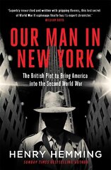 Our Man in New York: The British Plot to Bring America into the Second World War hind ja info | Ajalooraamatud | kaup24.ee