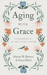 Aging with Grace: Flourishing in an Anti-Aging Culture hind ja info | Usukirjandus, religioossed raamatud | kaup24.ee