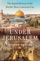 Under Jerusalem: The Buried History of the World's Most Contested City hind ja info | Ajalooraamatud | kaup24.ee