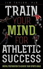 Train Your Mind for Athletic Success: Mental Preparation to Achieve Your Sports Goals hind ja info | Tervislik eluviis ja toitumine | kaup24.ee