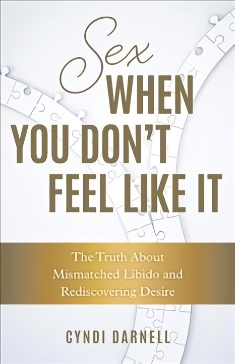 Sex When You Don't Feel Like It: The Truth about Mismatched Libido and Rediscovering Desire hind ja info | Eneseabiraamatud | kaup24.ee