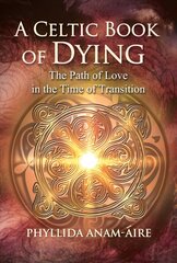 Celtic Book of Dying: The Path of Love in the Time of Transition 2nd Edition, Revised and Updated Edition цена и информация | Самоучители | kaup24.ee