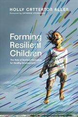 Forming Resilient Children - The Role of Spiritual Formation for Healthy Development hind ja info | Usukirjandus, religioossed raamatud | kaup24.ee