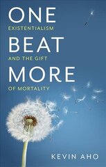 One Beat More - Existentialism and the Gift of Mortality: Existentialism and the Gift of Mortality цена и информация | Исторические книги | kaup24.ee