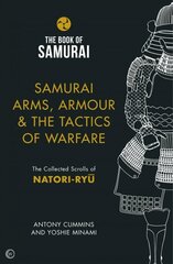 Samurai Arms, Armour & the Tactics of Warfare (The Book of Samurai Series): The Collected Scrolls of Natori-Ryu New edition цена и информация | Исторические книги | kaup24.ee