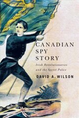 Canadian Spy Story: Irish Revolutionaries and the Secret Police цена и информация | Исторические книги | kaup24.ee