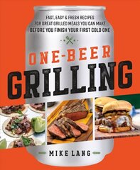 One-Beer Grilling: Fast, Easy, and Fresh Formulas for Great Grilled Meals You Can Make Before You Finish Your First Cold One цена и информация | Книги рецептов | kaup24.ee