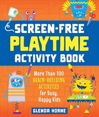 Screen-Free Playtime Activity Book: More Than 100 Brain-Building Activities for Busy, Happy Kids цена и информация | Книги для малышей | kaup24.ee