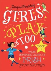Girls Play Too Book 2: More Inspiring Stories of Irish Sportswomen hind ja info | Noortekirjandus | kaup24.ee