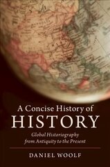 Concise History of History: Global Historiography from Antiquity to the Present, A Concise History of History: Global Historiography from Antiquity to the Present цена и информация | Исторические книги | kaup24.ee