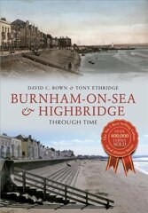 Burnham-on-Sea & Highbridge Through Time: Through Time цена и информация | Книги о питании и здоровом образе жизни | kaup24.ee