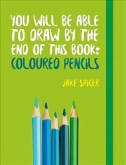 You Will be Able to Draw by the End of This Book: Coloured Pencils цена и информация | Книги о питании и здоровом образе жизни | kaup24.ee