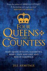 Four Queens and a Countess: Mary Queen of Scots, Elizabeth I, Mary I, Lady Jane Grey and Bess of Hardwick: The Struggle for the Crown цена и информация | Биографии, автобиогафии, мемуары | kaup24.ee