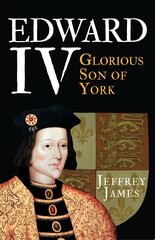 Edward IV: Glorious Son of York цена и информация | Исторические книги | kaup24.ee