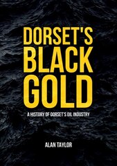 Dorset's Black Gold: A History of Dorset's Oil Industry hind ja info | Majandusalased raamatud | kaup24.ee