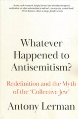 Whatever Happened to Antisemitism?: Redefinition and the Myth of the 'Collective Jew' цена и информация | Книги по социальным наукам | kaup24.ee