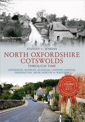 North Oxfordshire Cotswolds Through Time: Adderbury, Banbury, Bloxham, Chipping Norton, Deddington, Hook Norton & Wroxton UK ed. цена и информация | Книги о питании и здоровом образе жизни | kaup24.ee