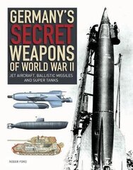 Germany's Secret Weapons of World War II: Jet aircraft, ballistic missiles and super tanks hind ja info | Ajalooraamatud | kaup24.ee