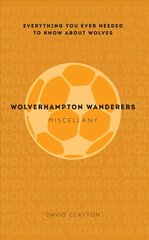 Wolverhampton Wanderers Miscellany: Everything you ever needed to know about Wolves цена и информация | Книги о питании и здоровом образе жизни | kaup24.ee