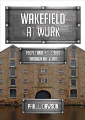 Wakefield at Work: People and Industries Through the Years hind ja info | Tervislik eluviis ja toitumine | kaup24.ee