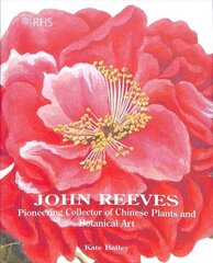 John Reeves: Pioneering Collector of Chinese Plants and Botanical Art цена и информация | Книги об искусстве | kaup24.ee