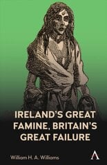 Ireland's Great Famine, Britain's Great Failure hind ja info | Ajalooraamatud | kaup24.ee