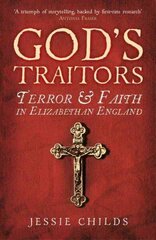 God's Traitors: Terror and Faith in Elizabethan England hind ja info | Ajalooraamatud | kaup24.ee