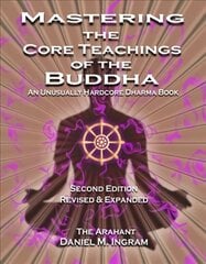 Mastering the Core Teachings of the Buddha: An Unusually Hardcore Dharma Book - Revised and Expanded Edition 2nd Second Edition hind ja info | Usukirjandus, religioossed raamatud | kaup24.ee