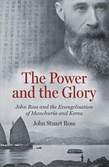 Power and the Glory: John Ross and the Evangelisation of Manchuria and Korea цена и информация | Биографии, автобиогафии, мемуары | kaup24.ee