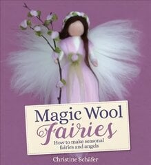 Magic Wool Fairies: How to Make Seasonal Angels and Fairies 2nd Revised edition цена и информация | Книги о питании и здоровом образе жизни | kaup24.ee