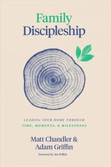 Family Discipleship: Leading Your Home through Time, Moments, and Milestones цена и информация | Духовная литература | kaup24.ee