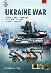 War in Ukraine Volume 1: Armed Formations of the Donetsk People's Republic, 2014 - 2022 цена и информация | Исторические книги | kaup24.ee