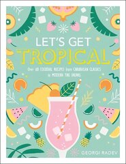 Let's Get Tropical: Over 60 Cocktail Recipes from Caribbean Classics to Modern Tiki Drinks hind ja info | Retseptiraamatud | kaup24.ee