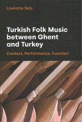 Turkish Folk Music between Ghent and Turkey: Context, Performance, Function цена и информация | Книги об искусстве | kaup24.ee