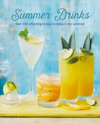 Summer Drinks: Over 100 Refreshing Recipes to Enjoy in the Sunshine hind ja info | Retseptiraamatud  | kaup24.ee