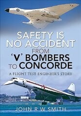 Safety is No Accident: From 'V' Bombers to Concorde: A Flight Test Engineer's Story цена и информация | Книги по экономике | kaup24.ee