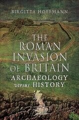 Roman Invasion of Britain: Archaeology versus History цена и информация | Исторические книги | kaup24.ee