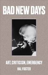 Bad New Days: Art, Criticism, Emergency hind ja info | Kunstiraamatud | kaup24.ee