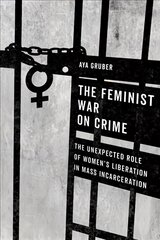 Feminist War on Crime: The Unexpected Role of Women's Liberation in Mass Incarceration цена и информация | Книги по социальным наукам | kaup24.ee