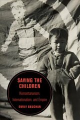 Saving the Children: Humanitarianism, Internationalism, and Empire цена и информация | Исторические книги | kaup24.ee
