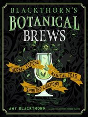 Blackthorn'S Botanical Brews: Herbal Potions, Magical Teas, Spirited Libations цена и информация | Самоучители | kaup24.ee