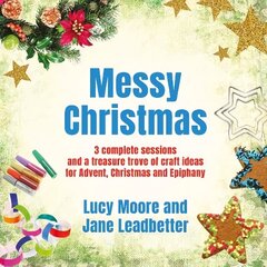 Messy Christmas: 3 complete sessions and a treasure trove of craft ideas for Advent, Christmas and Epiphany цена и информация | Духовная литература | kaup24.ee