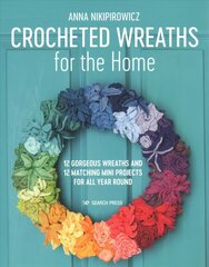 Crocheted Wreaths for the Home: 12 Gorgeous Wreaths and 12 Matching Mini Projects for All Year Round цена и информация | Книги о питании и здоровом образе жизни | kaup24.ee