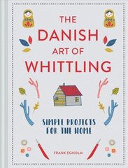 Danish Art of Whittling: Simple Projects for the Home цена и информация | Книги о питании и здоровом образе жизни | kaup24.ee