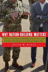 Why Nation-Building Matters: Political Consolidation, Building Security Forces, and Economic Development in Failed and Fragile States цена и информация | Исторические книги | kaup24.ee
