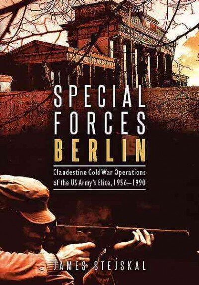 Special Forces Berlin: Clandestine Cold War Operations of the Us Army's Elite, 1956-1990 hind ja info | Ajalooraamatud | kaup24.ee
