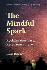 Mindful Spark: Reclaim Your Past, Reset Your Future hind ja info | Eneseabiraamatud | kaup24.ee