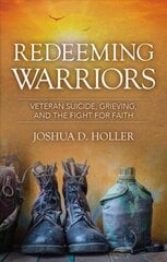 Redeeming Warriors: Veteran Suicide, Grieving, and the Fight for Faith hind ja info | Usukirjandus, religioossed raamatud | kaup24.ee