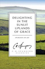 Delighting in the Sunlit Uplands of Grace: Spurgeon on Joy Revised ed. hind ja info | Usukirjandus, religioossed raamatud | kaup24.ee