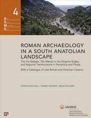 Roman Archaeology in a South Anatolian Landscape - The Via Sebaste, The Mansio in the Doeseme Bogazi, and Regional Transhumance in Pamphylia and Pisidi: The Via Sebaste, The Mansio in the Doeseme Bogazi, and Regional Transhumance in Pamphylia and Pisidia. цена и информация | Исторические книги | kaup24.ee